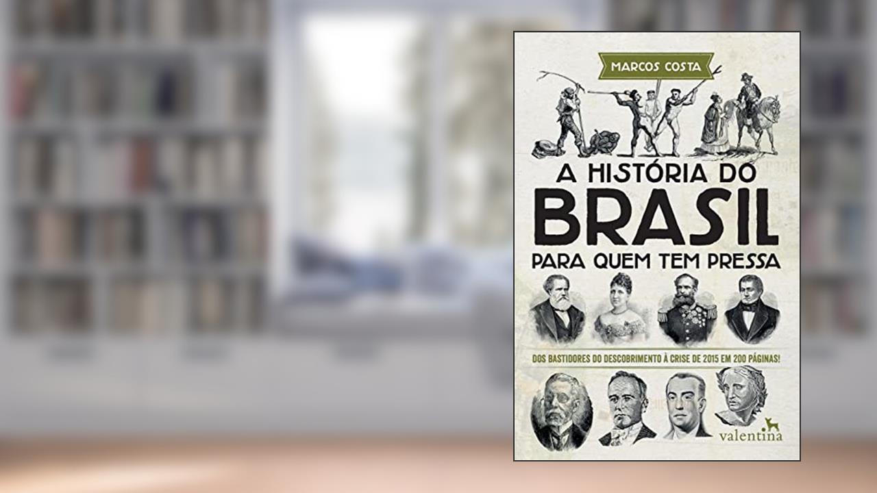 Capa de A História do Brasil para quem tem pressa: Dos bastidores do descobrimento à crise de 2015 em 200 páginas!, do autor Marcos Costa