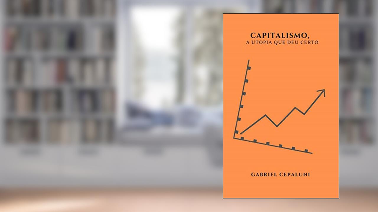Capa de CAPITALISMO: A UTOPIA QUE DEU CERTO, do autor Gabriel Cepaluni
