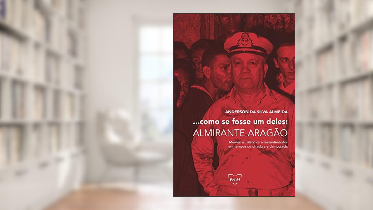 Capa de ...como se Fosse um Deles: Almirante Aragão: Memórias, Silêncios e Ressentimentos em Tempos de Ditadura e Democracia, do autor Anderson da Silva Almeida