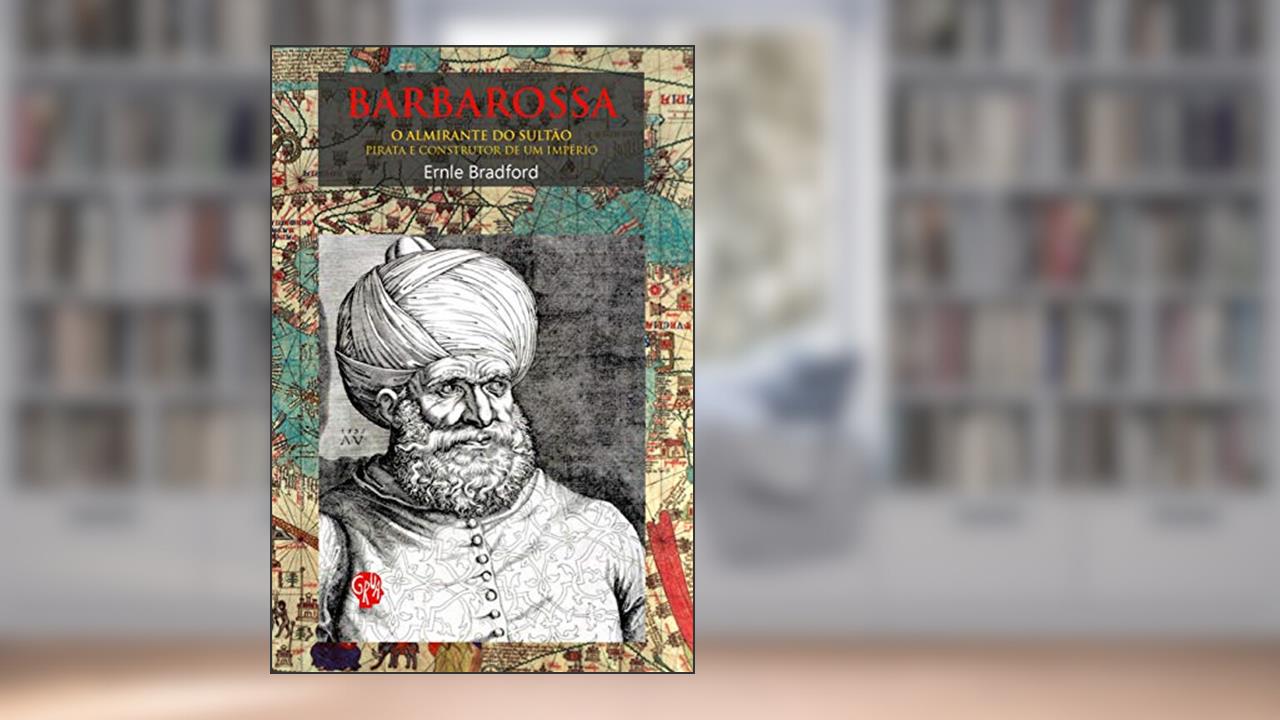 Capa de Barbarossa, o Almirante do Sultão: o Almirante do Sultão, Pirata e Construtor de um Império, do autor Ernle Bradford
