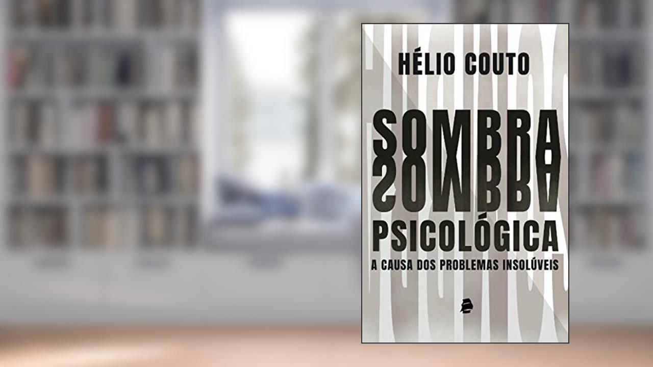 Sombra Psicológica: A causa dos problemas insolúveis, de Hélio Couto