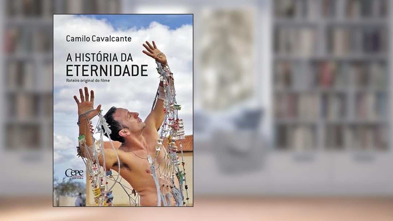 Capa de A HISTÓRIA DA ETERNIDADE - ROTEIRO ORIGINAL DO FILME, do autor Camilo Cavalcante