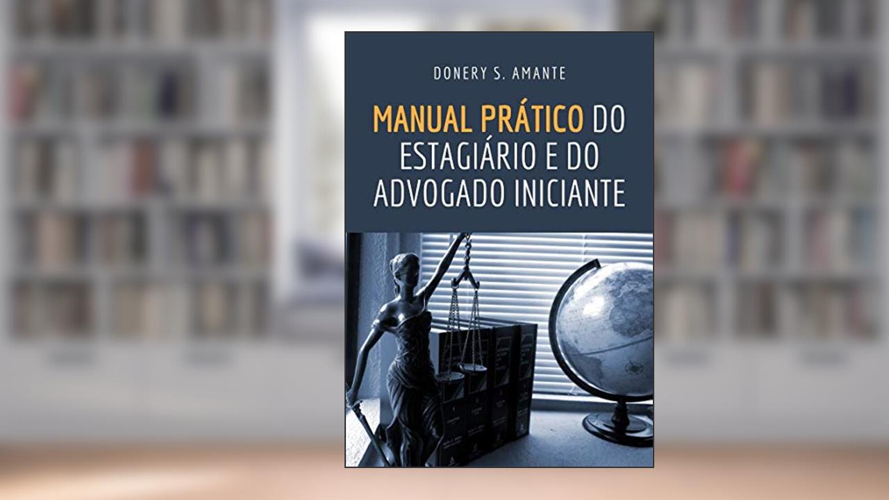 Capa de MANUAL PRÁTICO DO ESTAGIÁRIO E DO ADVOGADO INICIANTE, do autor DONERY DOS SANTOS AMANTE