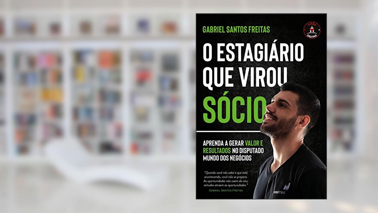 Capa de O ESTAGIÁRIO QUE VIROU SÓCIO: APRENDA A GERAR VALOR E RESULTADOS NO DISPUTADO MUNDO DOS NEGÓCIOS, do autor Gabriel Santos Freitas