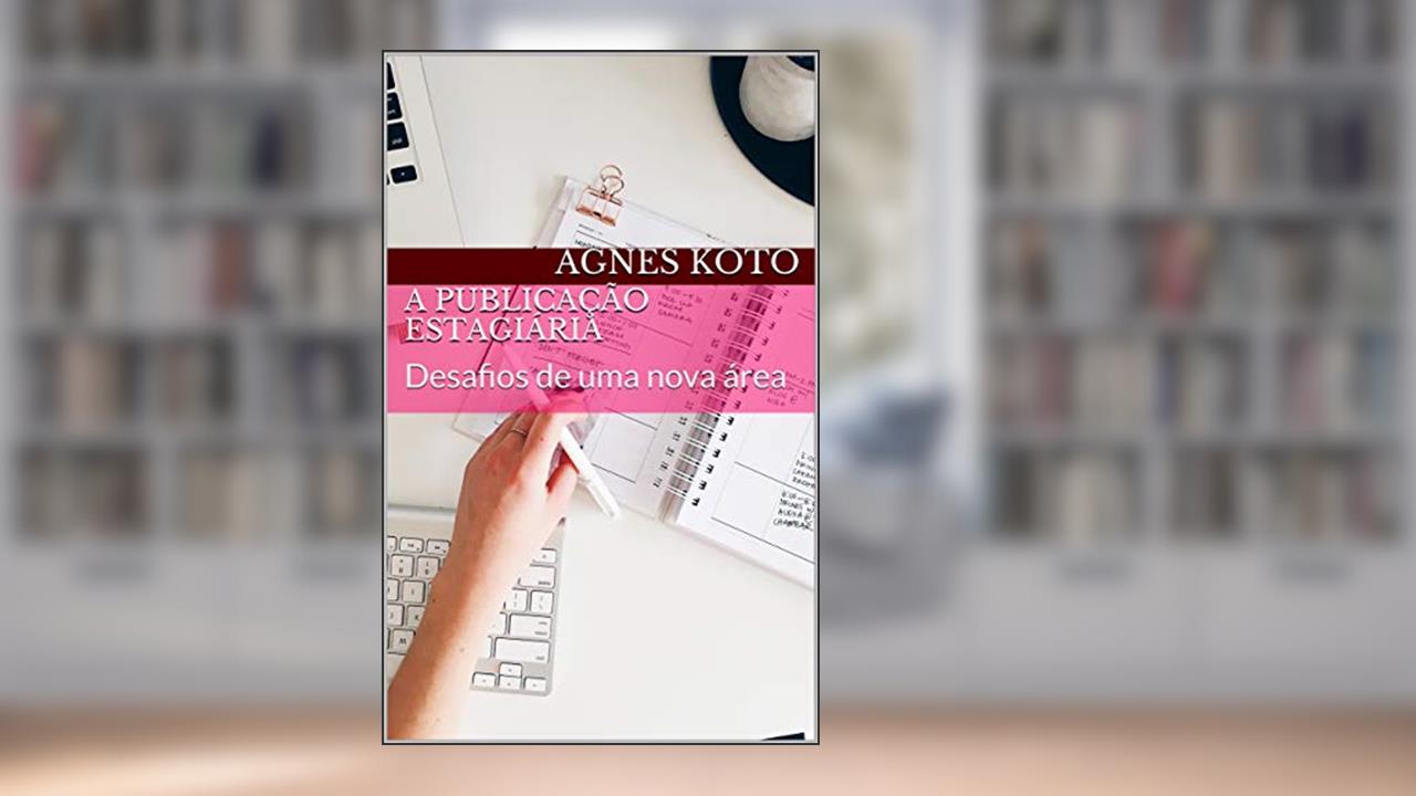 Capa de A Publicação Estagiária: Desafios de uma nova área, do autor Agnes Koto