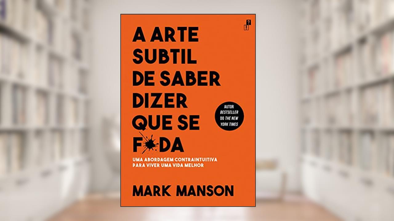 Capa de A Arte Subtil De Saber Dizer Que Se F*da, do autor MARK MANSON