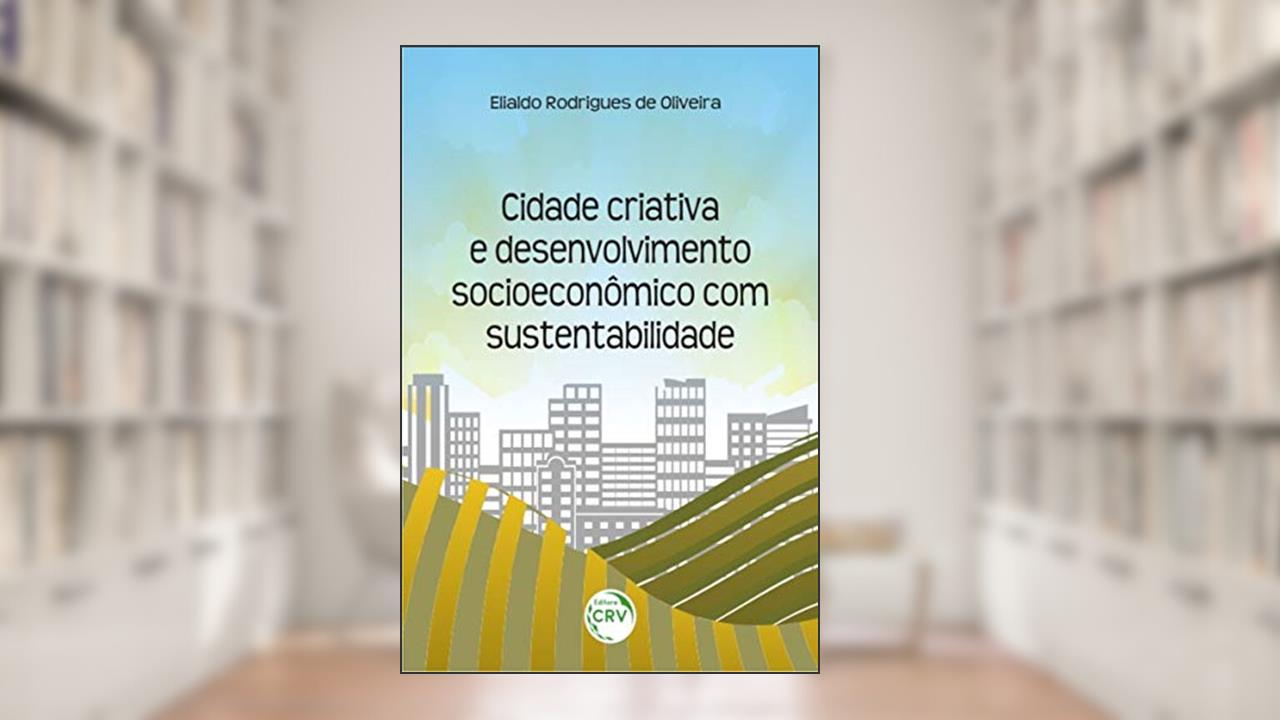 Capa de Cidade criativa e desenvolvimento socioeconômico com sustentabilidade, do autor Elialdo Rodrigues de Oliveira