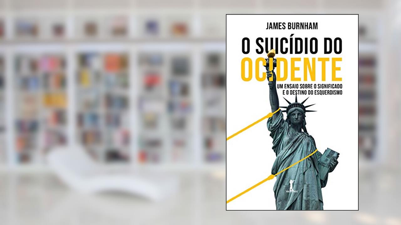 O Suicídio Do Ocidente: Um Ensaio Sobre O Significado E O Destino Do Esquerdismo, de James Burnham