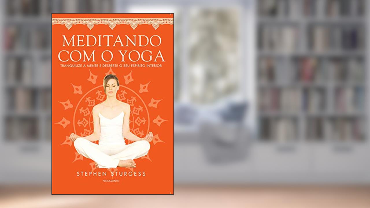Capa de Meditando com o Yoga: Tranquilize a Mente e Desperte o seu Espírito Interior, do autor Stephen Sturgess