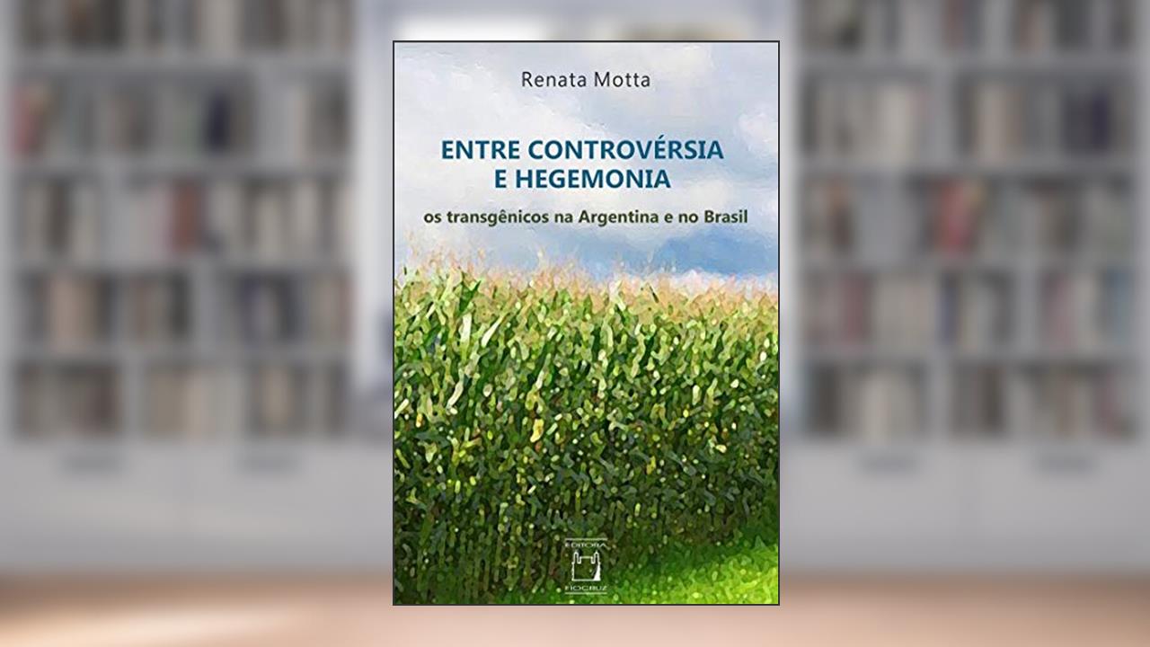Capa de Entre controvérsia e hegemonia: Os transgênicos na Argentina e no Brasil, do autor Renata Motta
