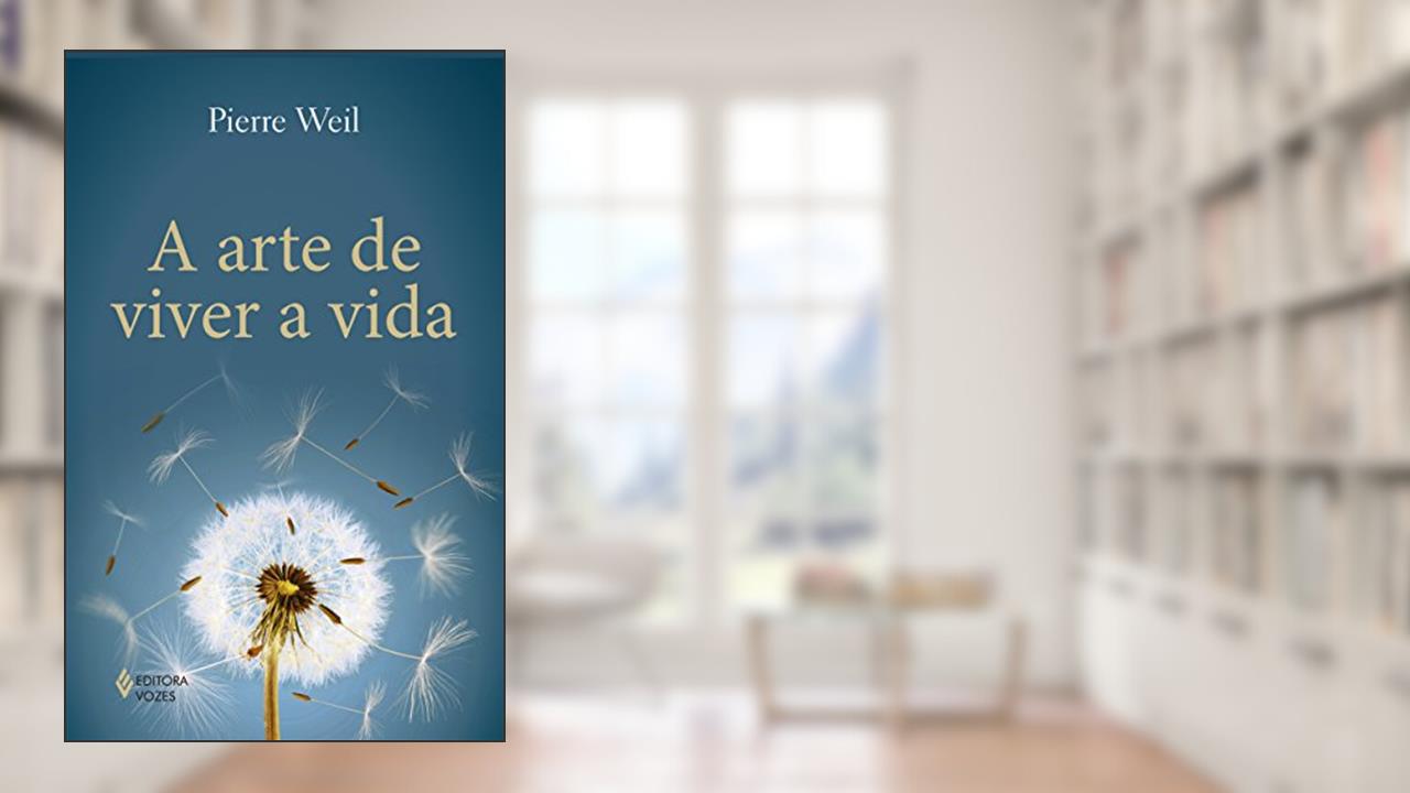Capa de A arte de viver a vida, do autor Pierre Weil