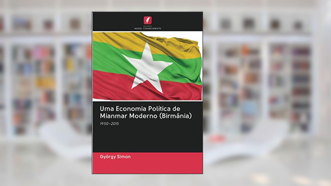 Capa de Uma Economia Política de Mianmar Moderno (Birmânia): 1950¿2015, do autor György Simon