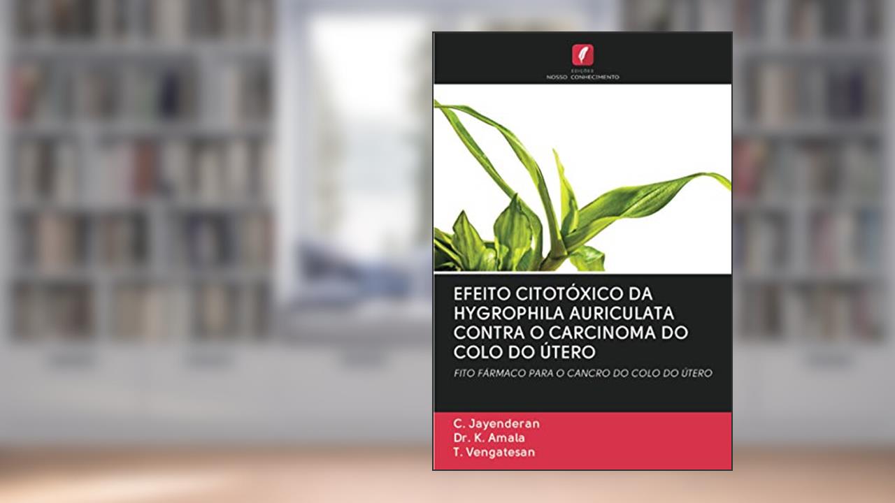 Capa de EFEITO CITOTÓXICO DA HYGROPHILA AURICULATA CONTRA O CARCINOMA DO COLO DO ÚTERO: FITO FÁRMACO PARA O CANCRO DO COLO DO ÚTERO, do autor C. Jayenderan; K. Amala; T. Vengatesan