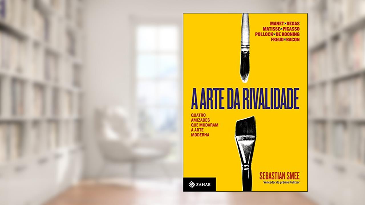 Capa de A arte da rivalidade: Quatro amizades que mudaram a arte moderna, do autor Sebastian Smee