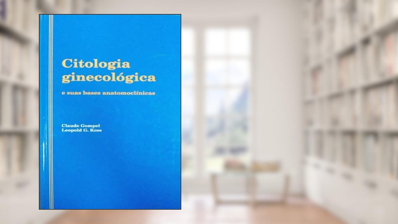 Capa de Citologia ginecológica e suas bases anatomoclínicas, do autor Leopold G. Koss; Claude Gompel