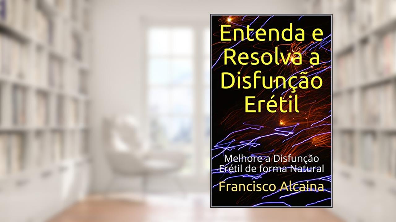 Capa de Entenda e Resolva a Disfunção Erétil: Melhore a Disfunção Erétil de forma Natural, do autor Francisco Alcaina
