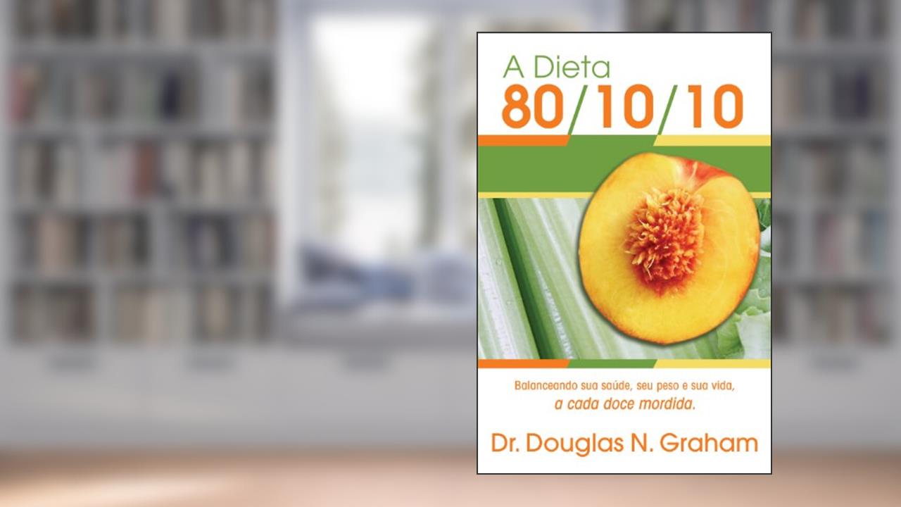 Capa de A Dieta 80/10/10: Balanceando sua saúde, seu peso e sua vida, a cada doce mordida, do autor Douglas Graham