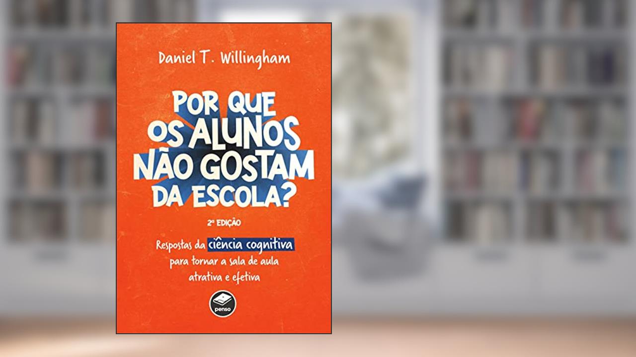 Por que os alunos não gostam da escola?: Respostas da ciência cognitiva para tornar a sala de aula mais atrativa e efetiva, de Daniel T. Willingham