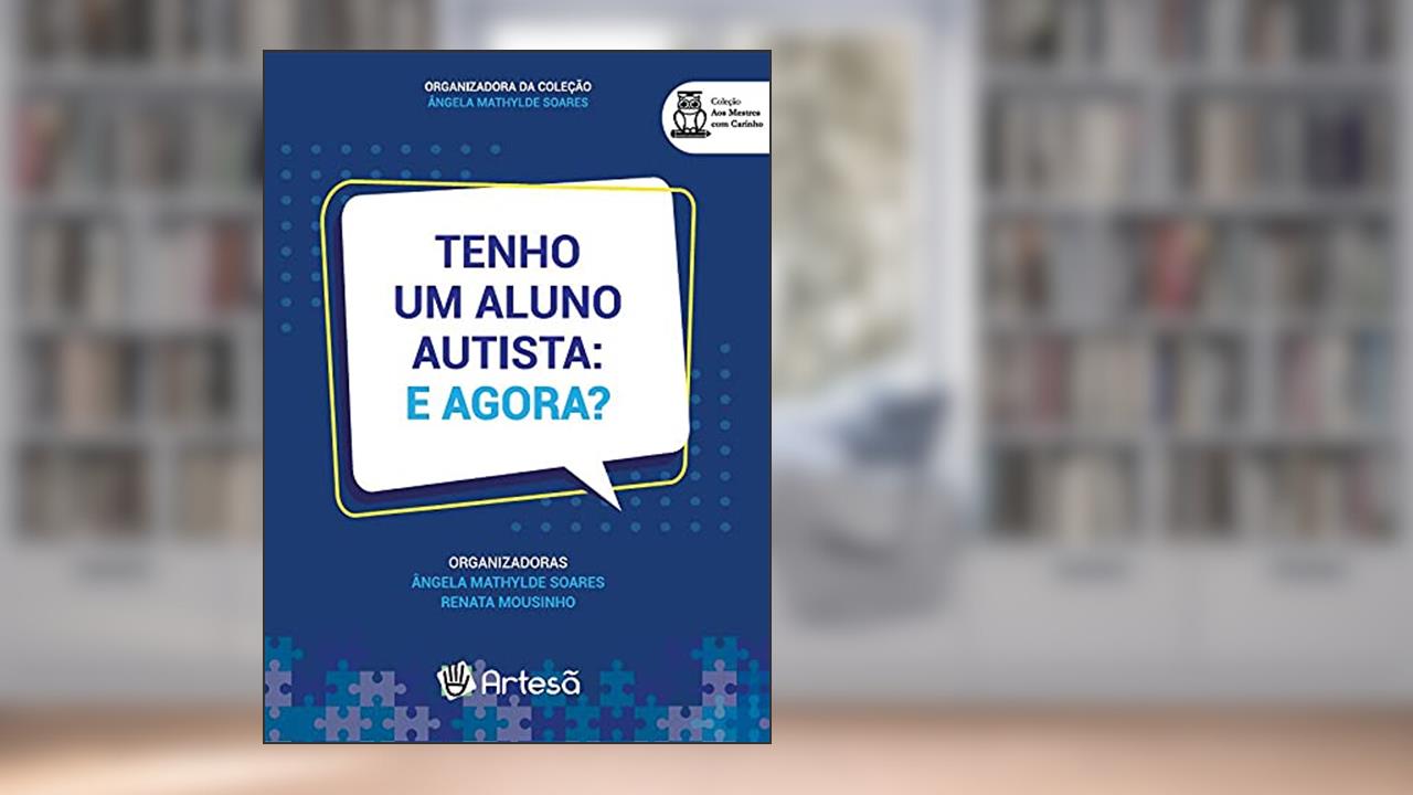 Tenho um Aluno Autista: e Agora?, de Aline Andriotti de Moraes; Aline Kabarite; Ana Helena Schreiber; Ana Luiza Morrone Gebara; André Luís Pires de Carvalho; Andréa 