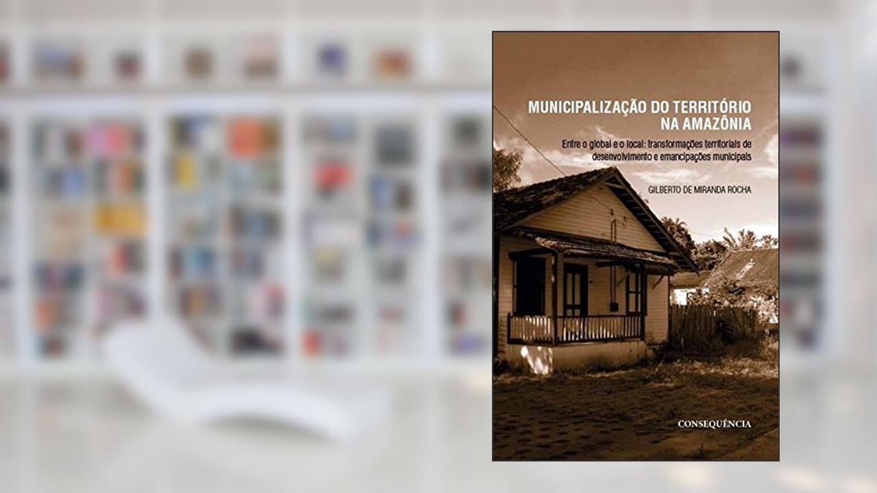 Capa de MUNICIPALIZACAO DO TERRITORIO NA AMAZONIA: ENTRE O GLOBAL E O LOCAL, do autor GILBERTO DE MIRANDA ROCHA