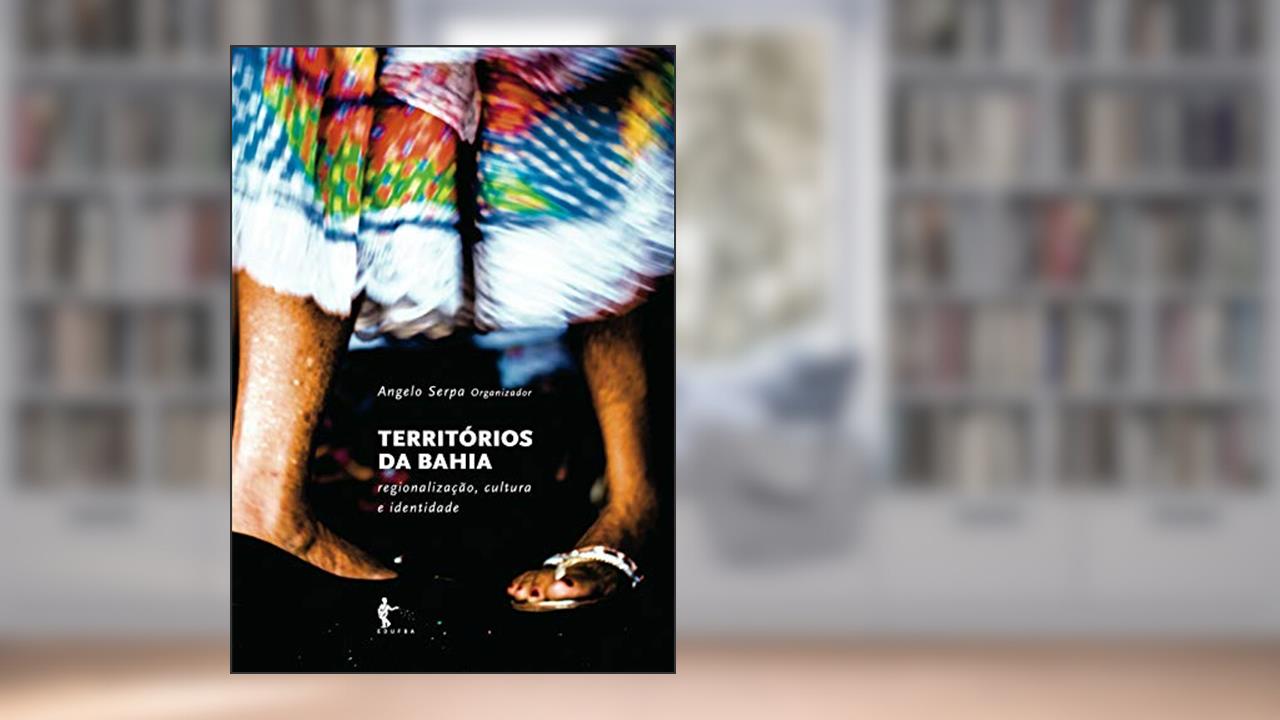 Capa de Territórios da Bahia: regionalização, cultura e identidade, do autor Angelo Serpa