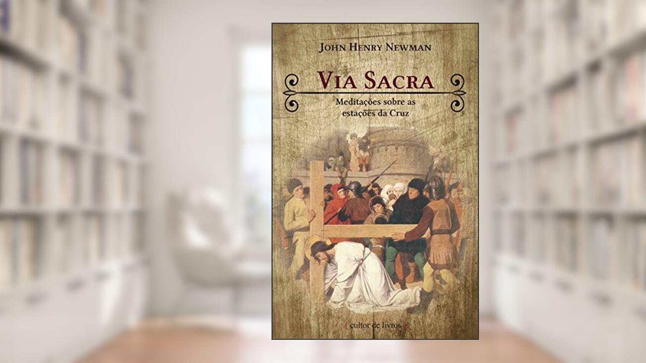 Capa de Via Sacra - Meditacoes Sobre as Estacoes da Cruz, do autor John Henry Newman
