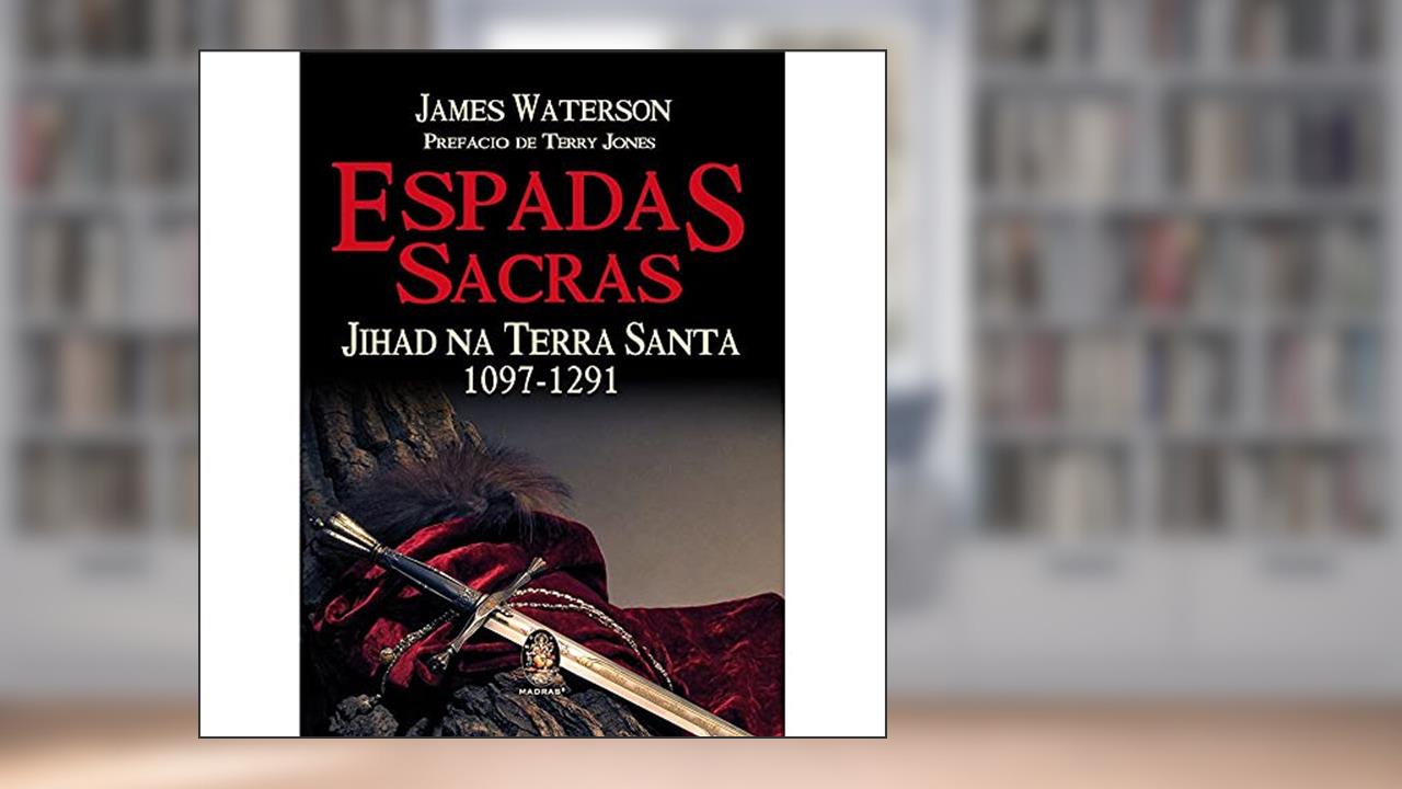 Capa de Espadas Sacras: Jihad na Terra Santa 1097 - 1291, do autor James Waterson