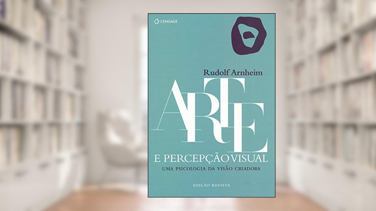 Arte e percepção visual: Uma psicologia da visão criadora, de Rudolf Arnheim