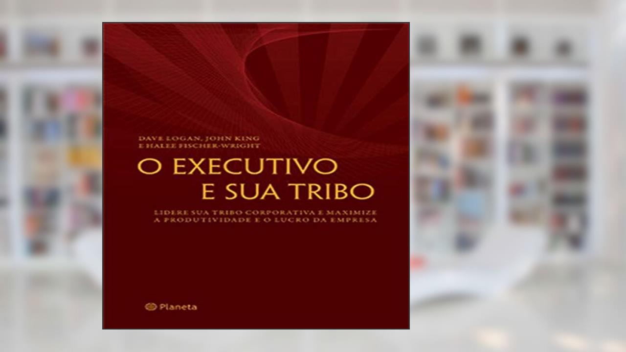 Capa de O executivo e sua tribo, do autor Halee Fischer; John King; Dave Logan