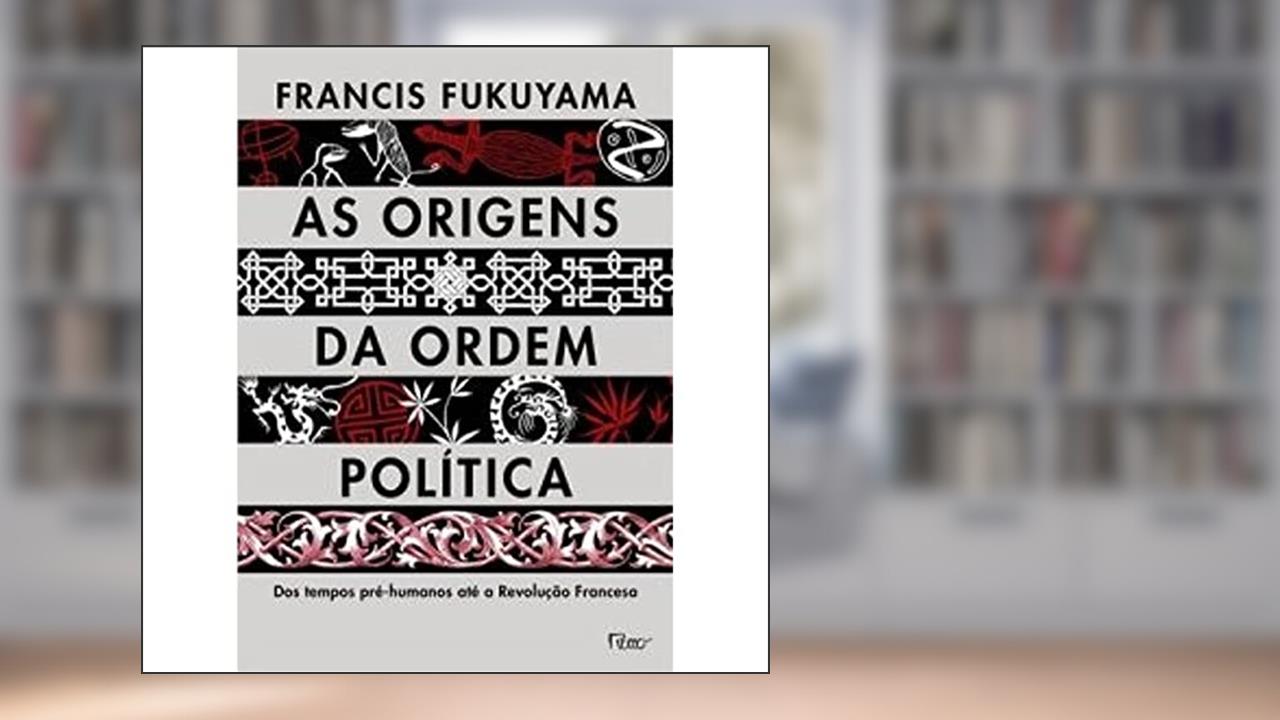 Capa de As origens da ordem política: Dos tempos pré-humanos até a Revolução Francesa, do autor Francis Fukuyama