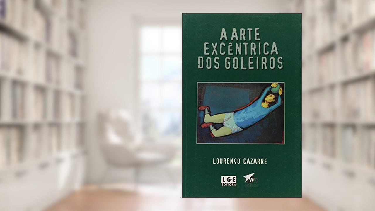 Capa de A Arte Excêntrica Dos Goleiros, do autor Lourenço Cazarré