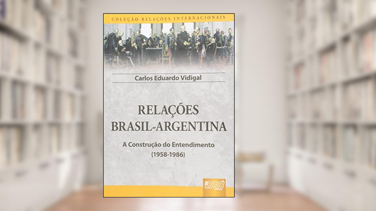 Capa de Relações Brasil-Argentina - A Construção do Entendimento (1958-1986) - Coleção Relações Internacionais, do autor Carlos Eduardo Vidigal