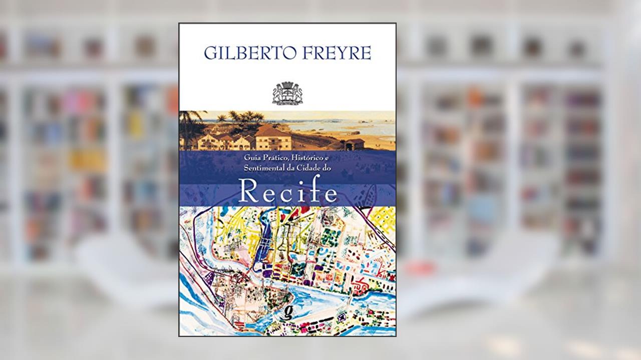 Capa de Guia prático, histórico e sentimental da cidade do Recife, do autor Gilberto Freyre