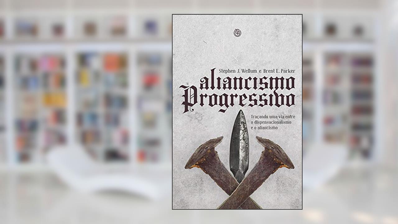 Capa de Aliancismo Progressivo. Traçando Uma Via Entre o Dispensacionalismo e o Aliancismo, do autor Stephen Wellum; Brent parker