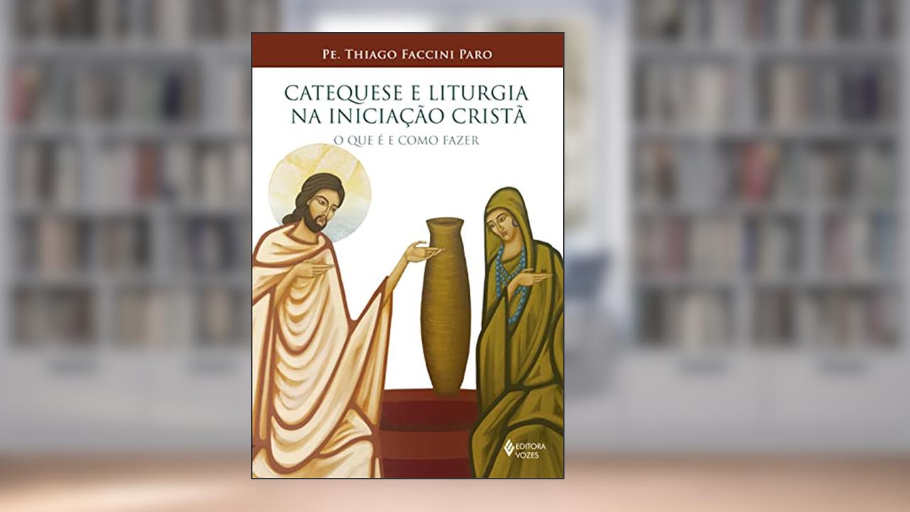 Capa de Catequese e Liturgia na Iniciação Cristã: O que é e como fazer, do autor Pe. Thiago Faccini Paro