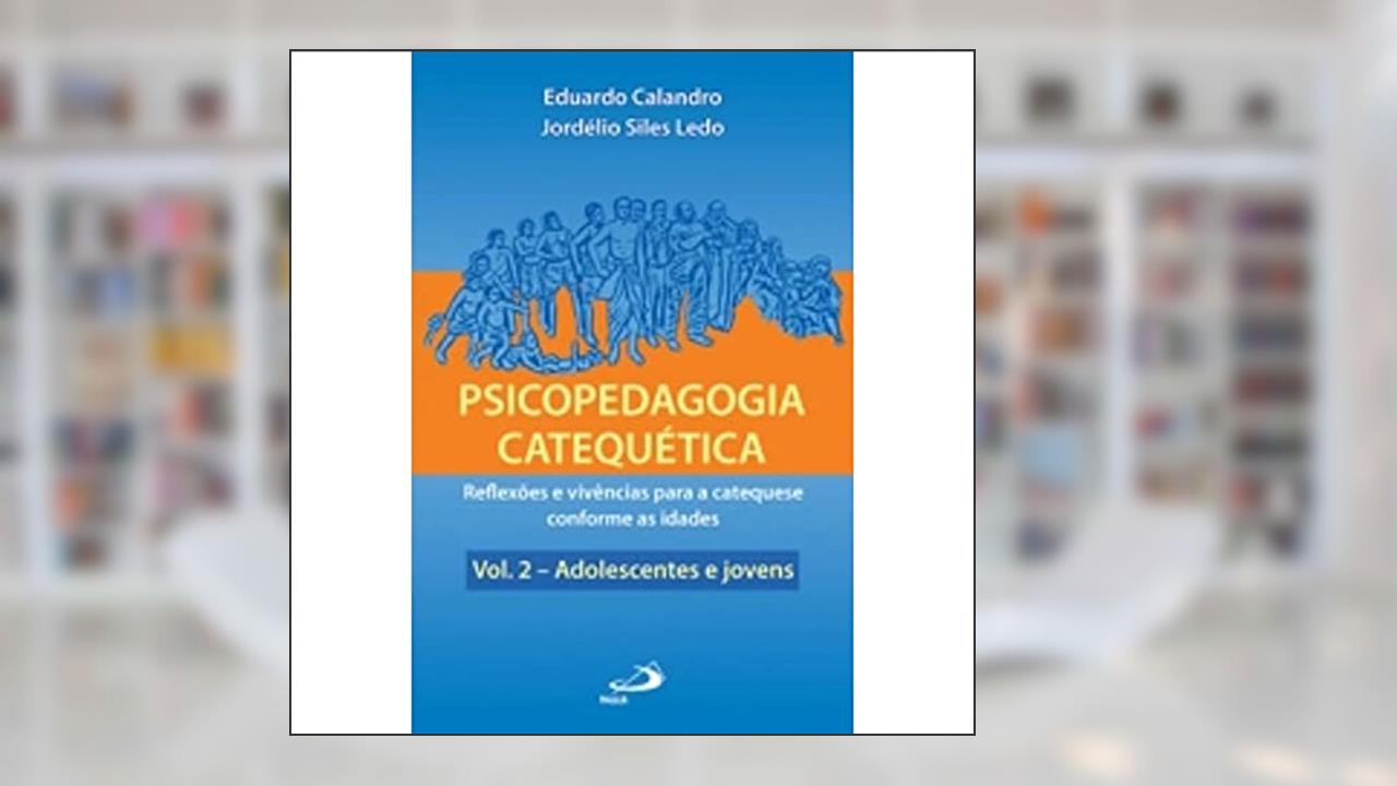 Capa de Psicopedagogia Catequética: Reflexões e Vivências Para a Catequese Conforme as Idades - Adolescentes e Jovens (Volume 2), do autor Eduardo Calandro; Jordélio Siles Ledo