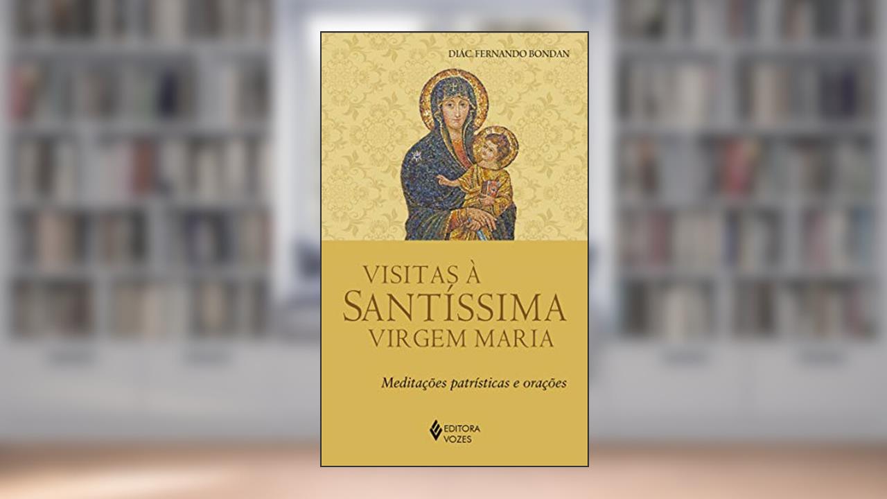 Capa de Visitas à Santíssima Virgem Maria: Meditações patrísticas e orações, do autor Diác. Fernando José Bondan