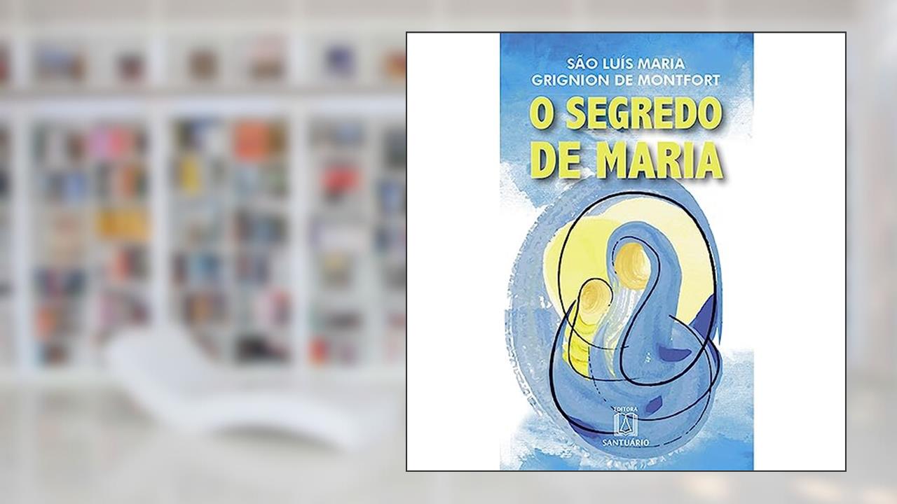 Capa de O Segredo de Maria: Resumo do Tratado da Verdadeira Devoção à Santíssima Virgem, do autor São Luís Maria de Montfort