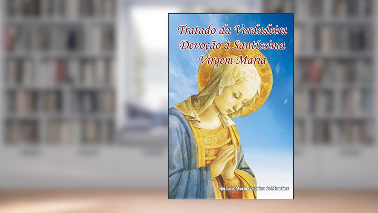 Capa de eBook Tratado da Verdadeira Devoção à Santíssima Virgem: Livro da Total Consagração à Nossa Senhora, do autor São Luís Maria Grignion de Montfort