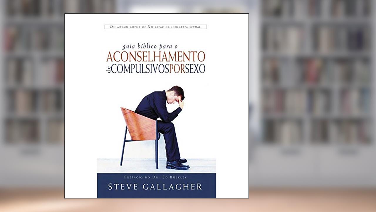 Capa de Guia Bíblico Para Aconselhamento de Compulsivas por Sexo, do autor Steve Gallagher