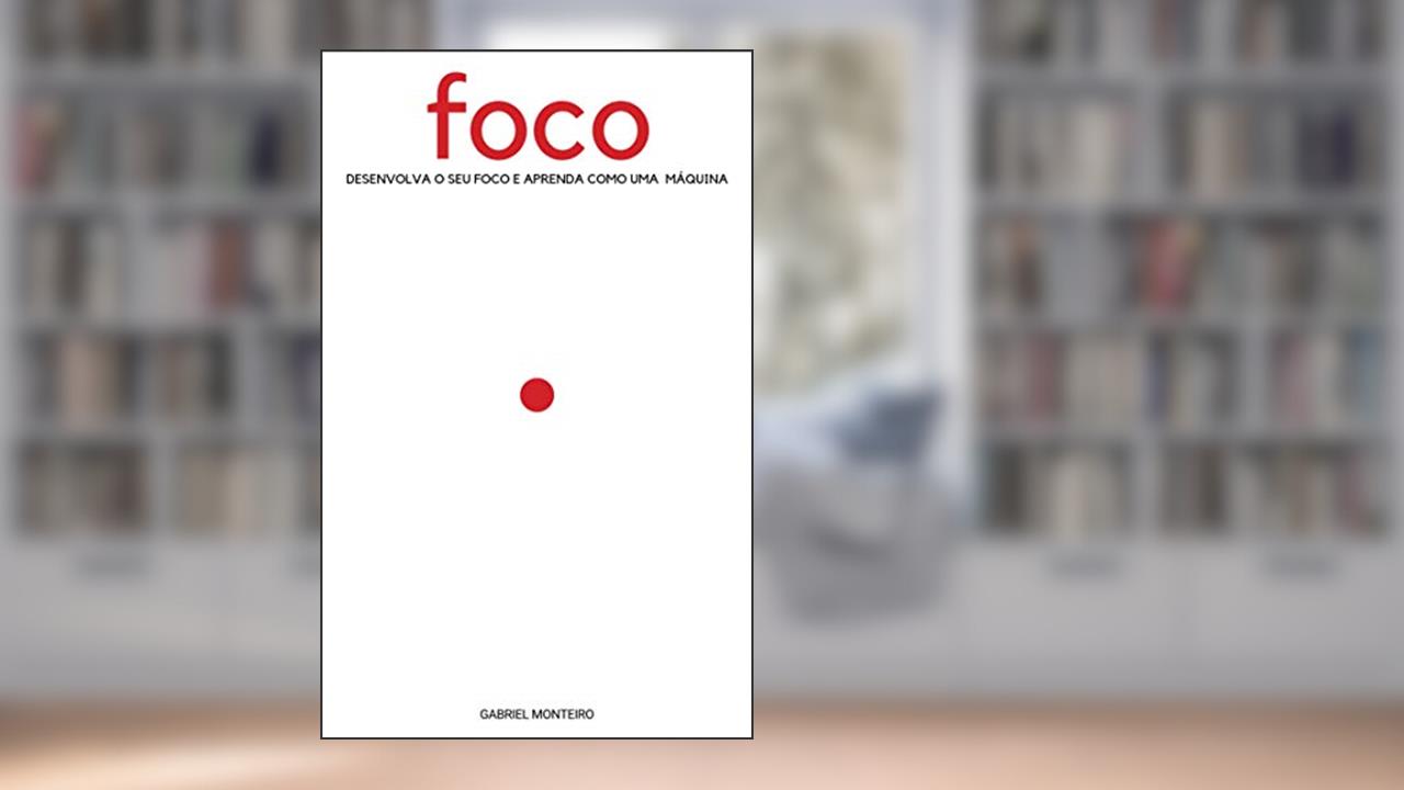 Capa de Foco: Desenvolva sua produtividade e alta performance através da gestão de tempo, concentração e autodesenvolvimento, do autor Gabriel Monteiro