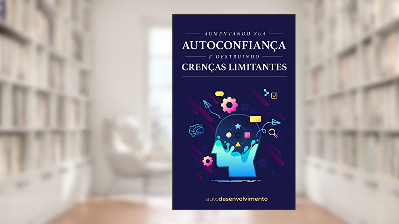 Capa de Aumentando sua Autoconfiança e Destruindo Crenças Limitantes, do autor Editora Autodesenvolvimento