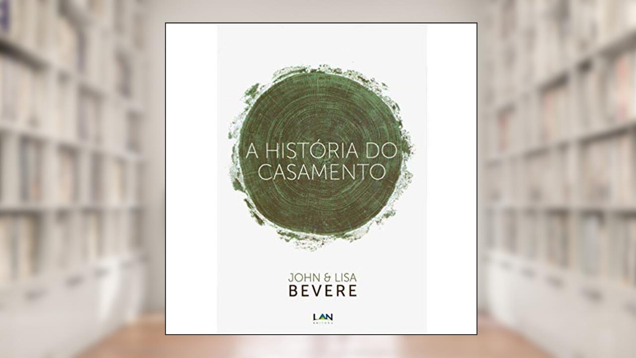 Capa de A História do Casamento, do autor John Bevere; Lisa Bevere