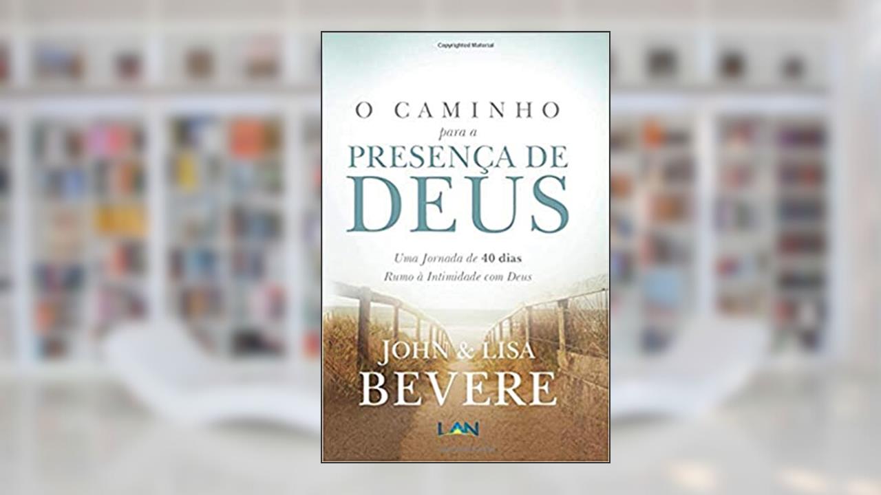 Capa de O Caminho Para a Presença de Deus. Uma Jornada de 40 Dias Rumo à Intimidade com Deus, do autor John Bevere