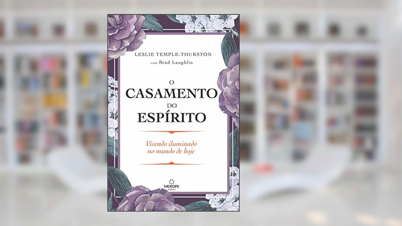 Capa de O casamento do espírito: Vivendo iluminado no mundo de hoje, do autor Leslie Temple-Thurston; Brad Laughlin