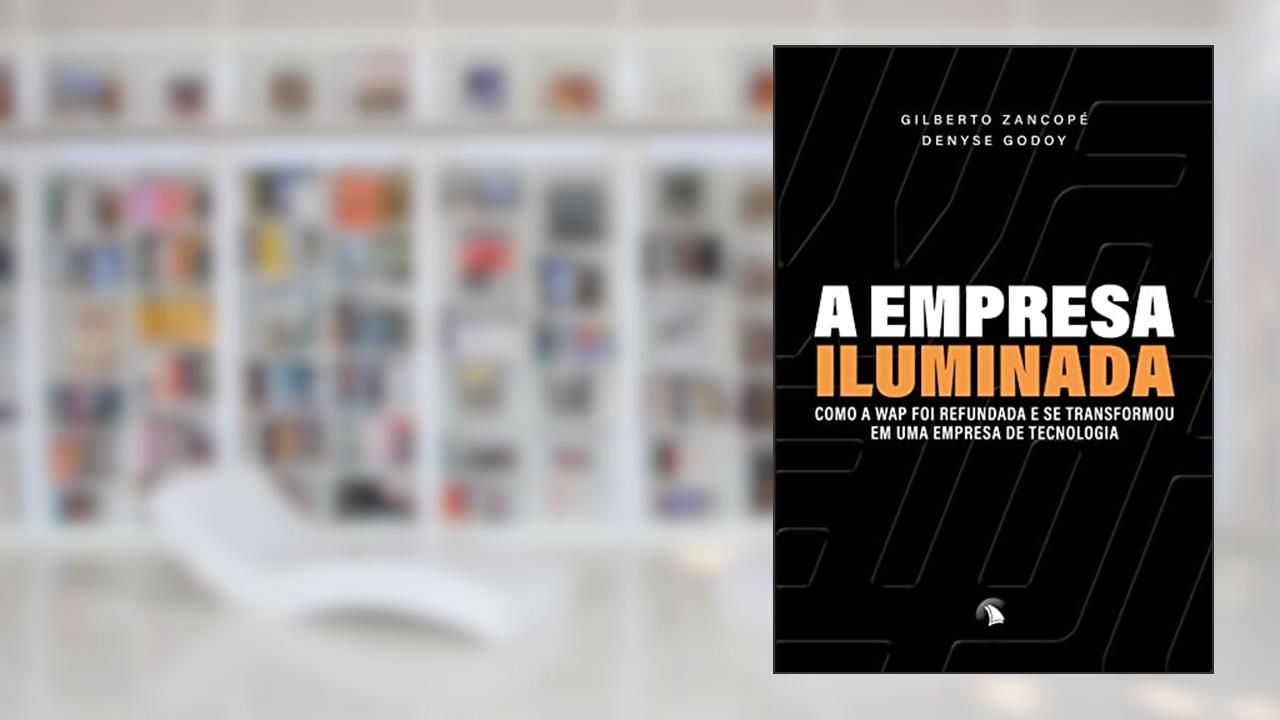 A empresa iluminada: Como a Wap foi refundada e se transformou em uma empresa de tecnologia, do autor Gilberto Zancopé; Denyse Godoy