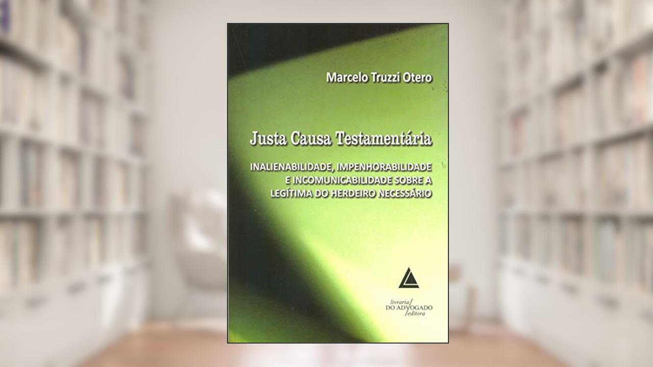 Capa de Justa Causa Testamentária: Inalienabilidade, Impenhorabilidade E Incomunicabilidade Sobre A Legítima Do Herdeiro Necessário, do autor Marcelo Truzzi Otero