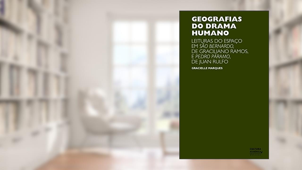 Capa de Geografias do drama humano: leituras do espaço em São Bernardo, de Graciliano Ramos, e Pedro Páramo, de Juan Rulfo, do autor Gracielle Marques