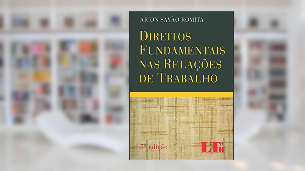 Capa de Direitos Fundamentais nas Relações de Trabalho, do autor Arion Soyão. Romita