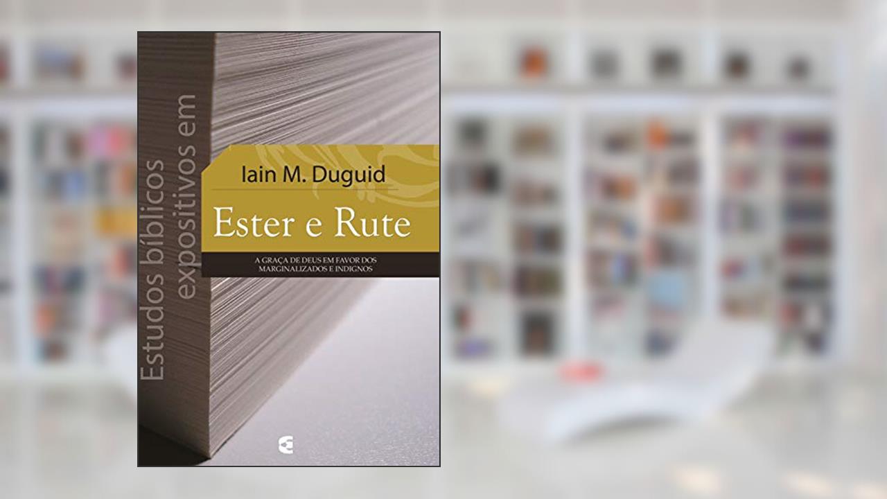Capa de Estudos bíblicos expositivos em Ester e Rute: A graça de Deus em favor dos marginalizados e indignos, do autor Iain M. Duguid